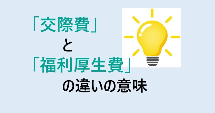 交際費と福利厚生費の違いの意味を分かりやすく解説！