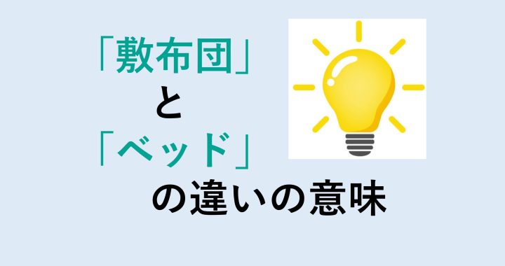 敷布団とベッドの違いの意味を分かりやすく解説！