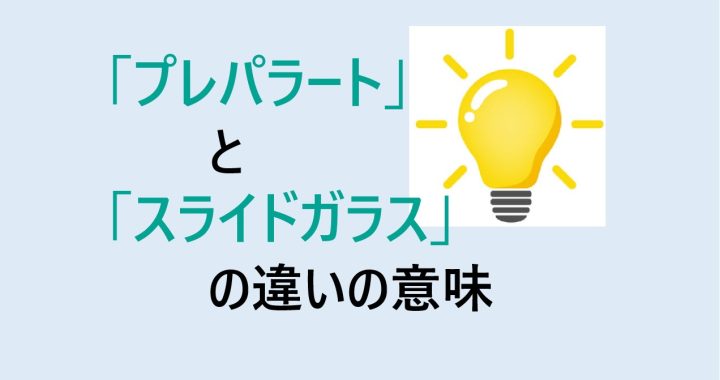 プレパラートとスライドガラスの違いの意味を分かりやすく解説！