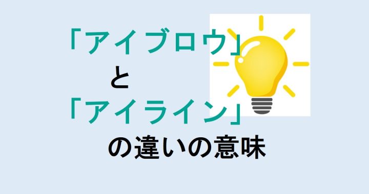 アイブロウとアイラインの違いの意味を分かりやすく解説！