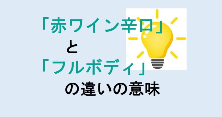 赤ワイン辛口とフルボディの違いの意味を分かりやすく解説！