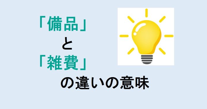 備品と雑費の違いの意味を分かりやすく解説！