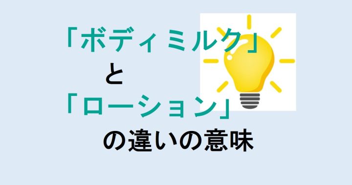 ボディミルクとローションの違いの意味を分かりやすく解説！