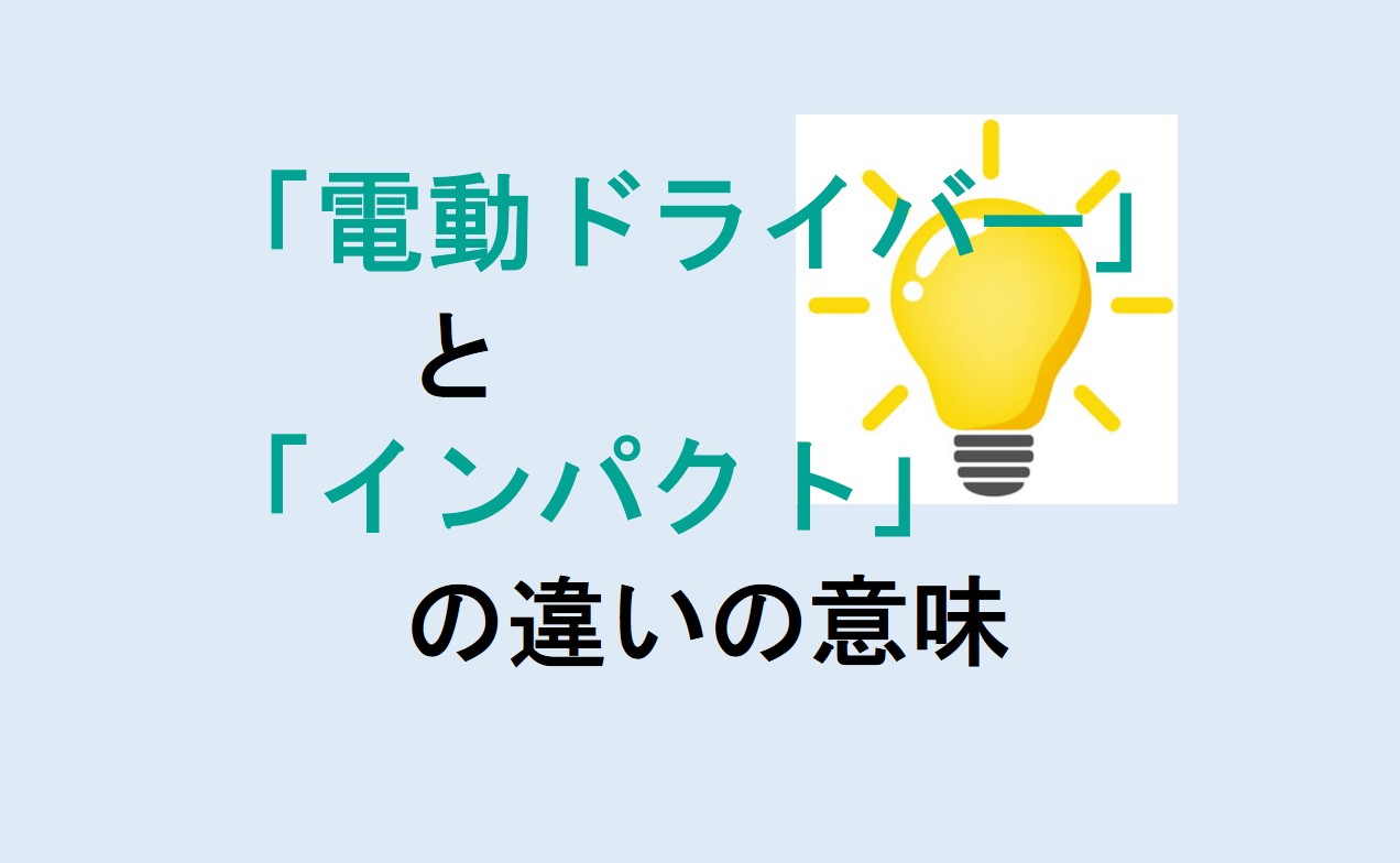 電動ドライバーとインパクトの違い