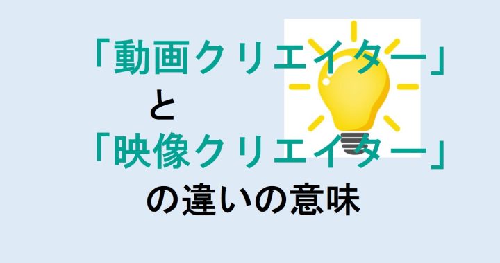 動画クリエイターと映像クリエイターの違いの意味を分かりやすく解説！