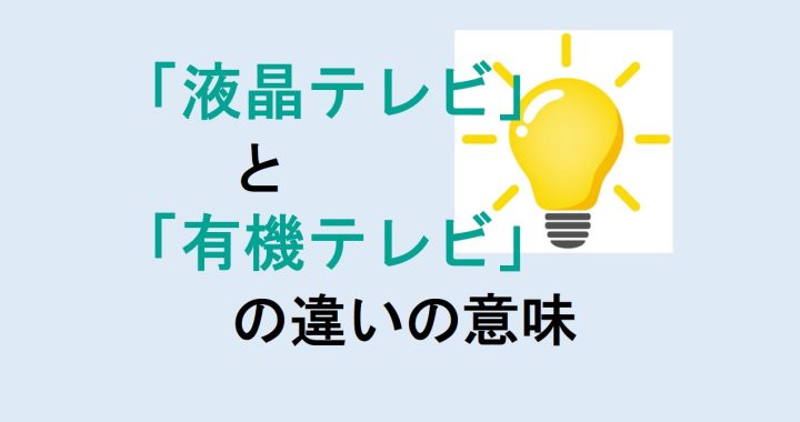 液晶テレビと有機テレビの違いの意味を分かりやすく解説！