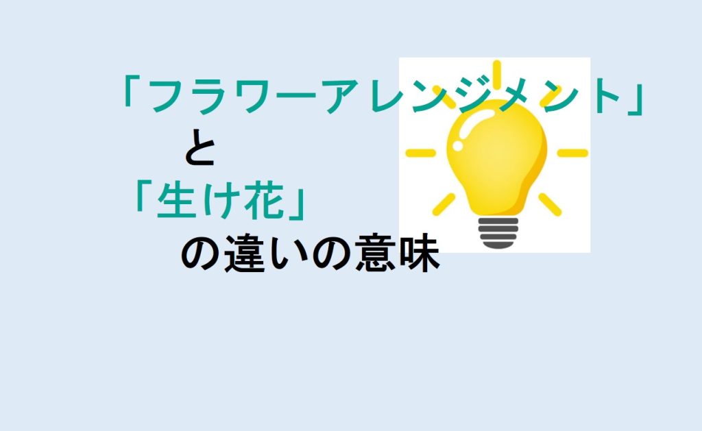 フラワーアレンジメントと生け花の違い