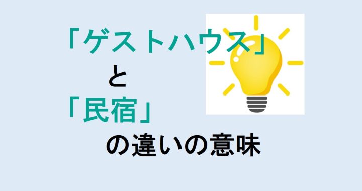 ゲストハウスと民宿の違いの意味を分かりやすく解説！