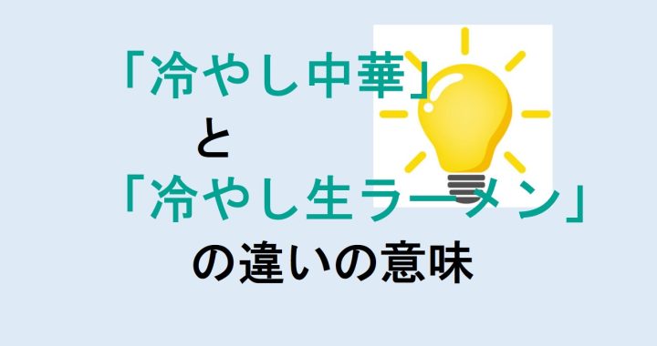 冷やし中華と冷やし生ラーメンの違いの意味を分かりやすく解説！