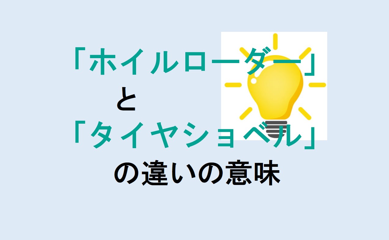 ホイルローダーとタイヤショベルの違い