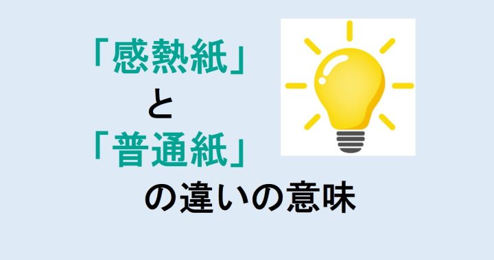 感熱紙と普通紙の違いの意味を分かりやすく解説！