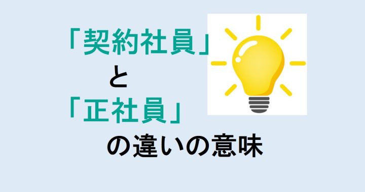 契約社員と正社員の違いの意味を分かりやすく解説！