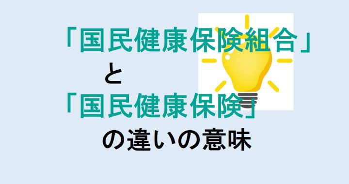 国民健康保険組合と国民健康保険の違いの意味を分かりやすく解説！