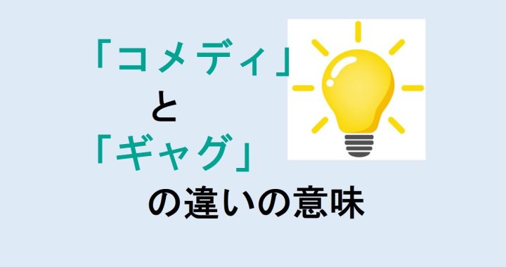 コメディとギャグの違いの意味を分かりやすく解説！