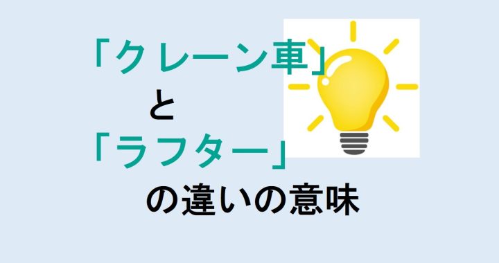 クレーン車とラフターの違いの意味を分かりやすく解説！