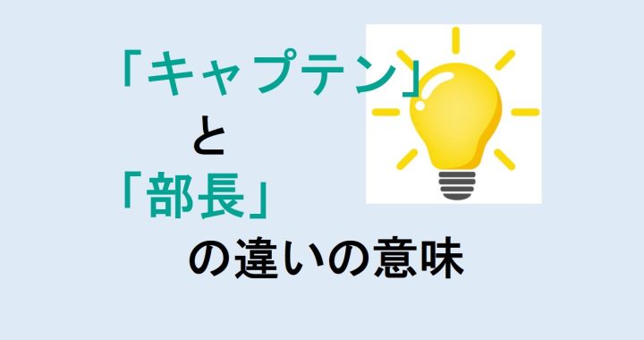 キャプテンと部長の違いの意味を分かりやすく解説！