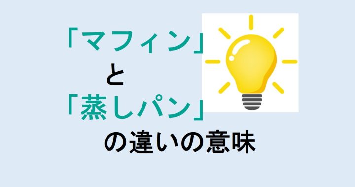 マフィンと蒸しパンの違いの意味を分かりやすく解説！