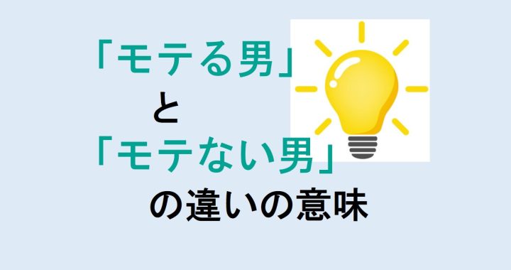 モテる男とモテない男の違いの意味を分かりやすく解説！