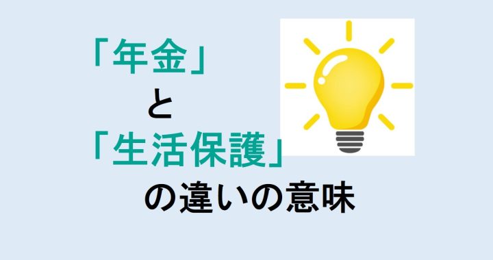 年金と生活保護の違いの意味を分かりやすく解説！