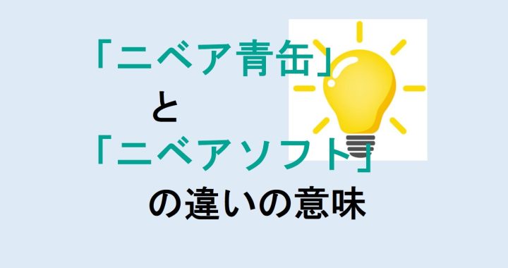 ニベア青缶とニベアソフトの違いの意味を分かりやすく解説！