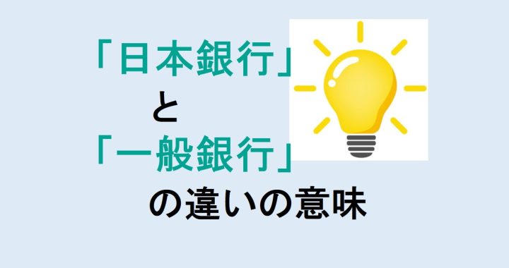 日本銀行と一般銀行の違いの意味を分かりやすく解説！