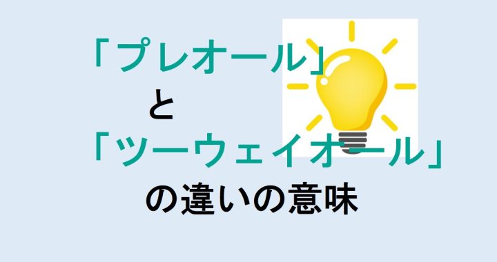 プレオールとツーウェイオールの違いの意味を分かりやすく解説！