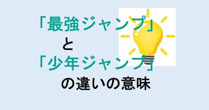 最強ジャンプと少年ジャンプの違いの意味を分かりやすく解説！