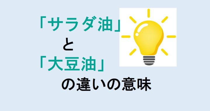 サラダ油と大豆油の違いの意味を分かりやすく解説！