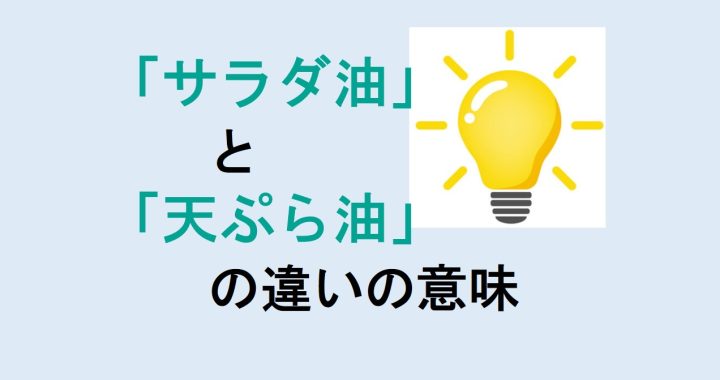 サラダ油と天ぷら油の違いの意味を分かりやすく解説！