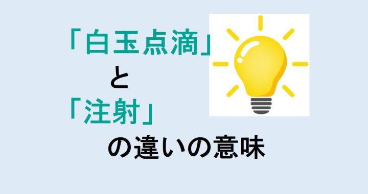 白玉点滴と注射の違いの意味を分かりやすく解説！