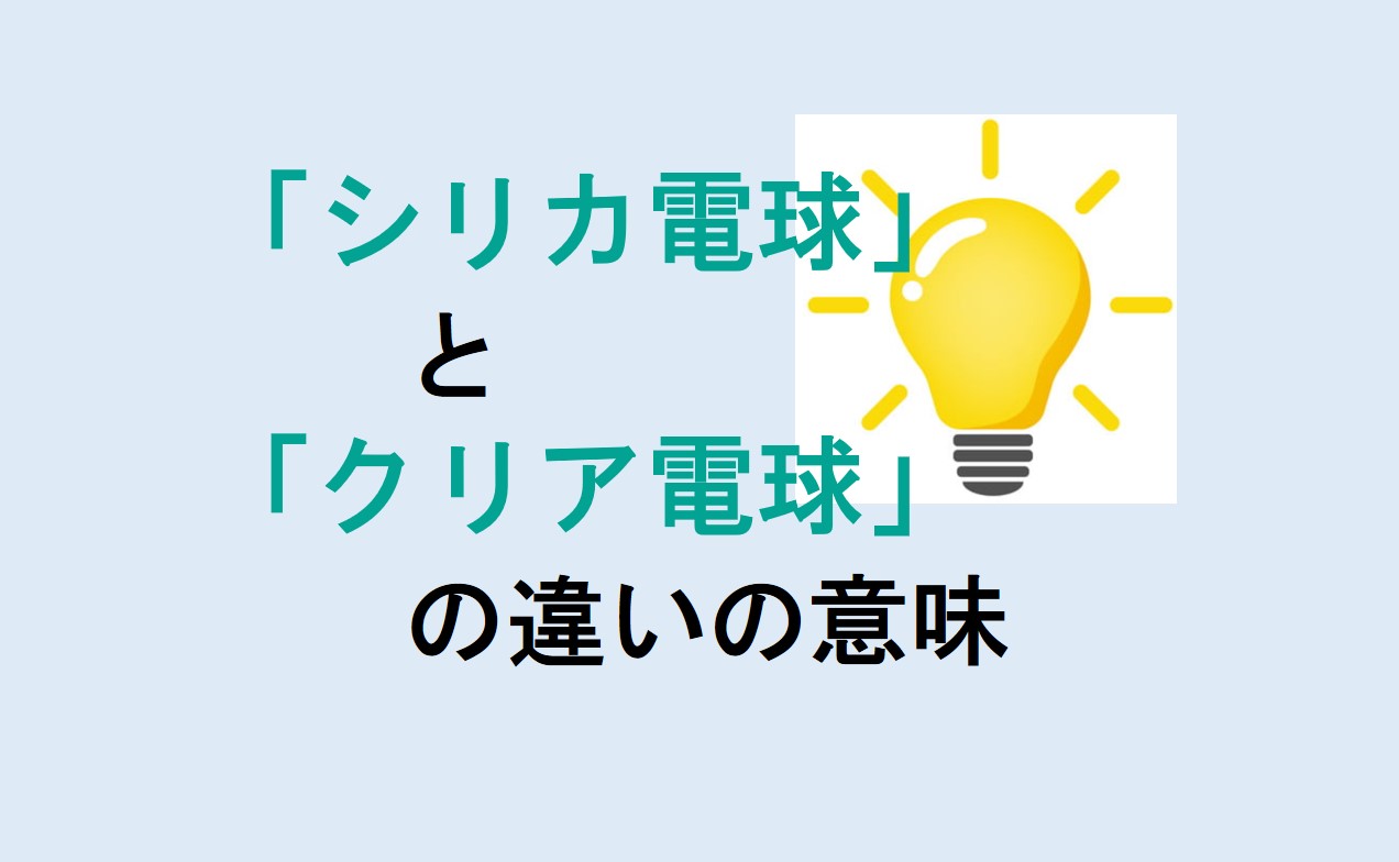 シリカ電球とクリア電球の違い