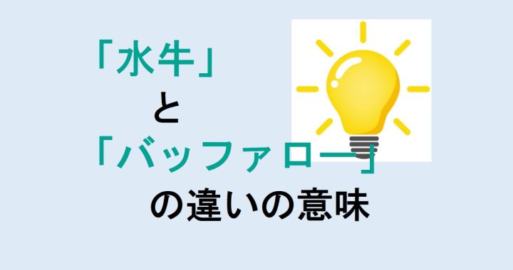 水牛とバッファローの違いの意味を分かりやすく解説！