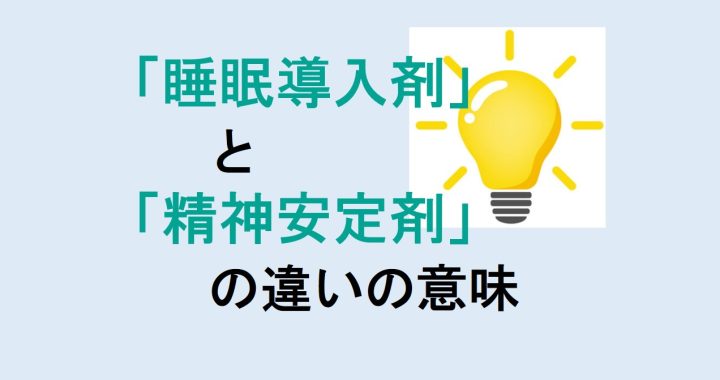 睡眠導入剤と精神安定剤の違いの意味を分かりやすく解説！