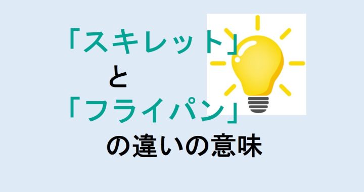 スキレットとフライパンの違いの意味を分かりやすく解説！