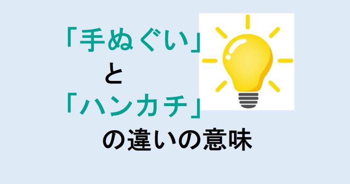 手ぬぐいとハンカチの違いの意味を分かりやすく解説！