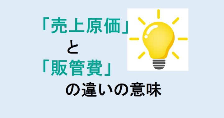 売上原価と販管費の違いの意味を分かりやすく解説！