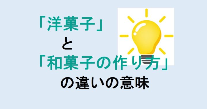 洋菓子と和菓子の作り方の違いの意味を分かりやすく解説！