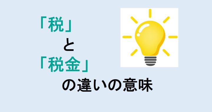 税と税金の違いの意味を分かりやすく解説！