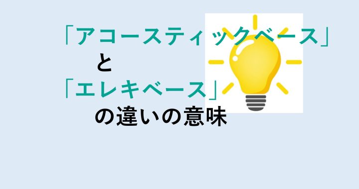 アコースティックベースとエレキベースの違いの意味を分かりやすく解説！