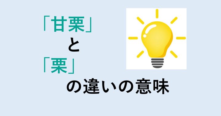 甘栗と栗の違いの意味を分かりやすく解説！