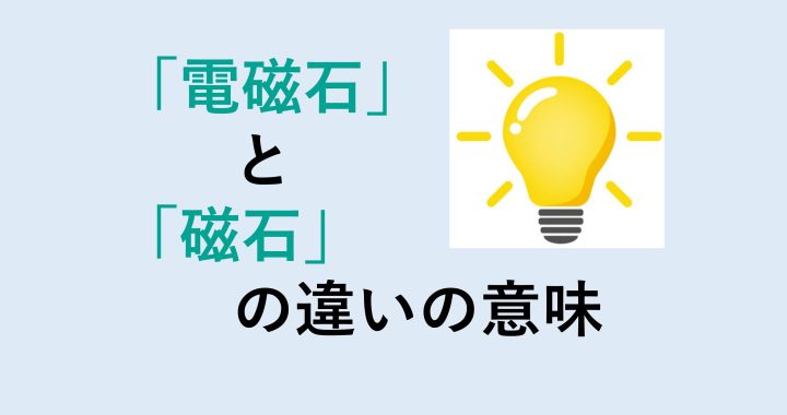 電磁石と磁石の違いの意味を分かりやすく解説！