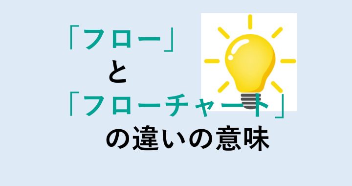 フローとフローチャートの違いの意味を分かりやすく解説！