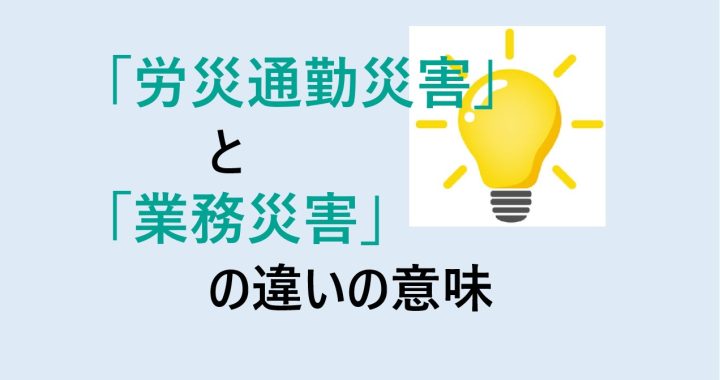 労災通勤災害と業務災害の違いの意味を分かりやすく解説！