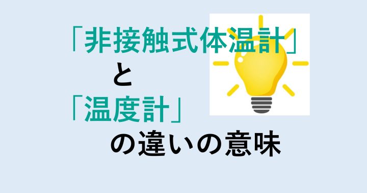 非接触式体温計と温度計の違いの意味を分かりやすく解説！