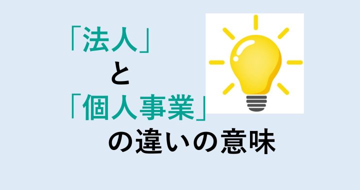 法人と個人事業の違いの意味を分かりやすく解説！