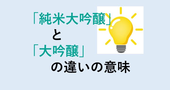 純米大吟醸と大吟醸の違いの意味を分かりやすく解説！