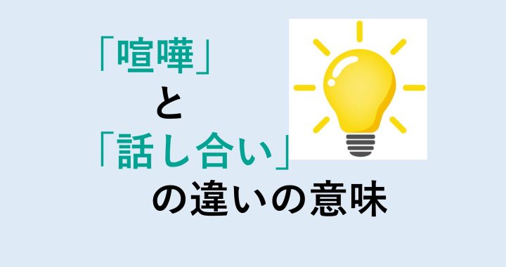 喧嘩と話し合いの違いの意味を分かりやすく解説！