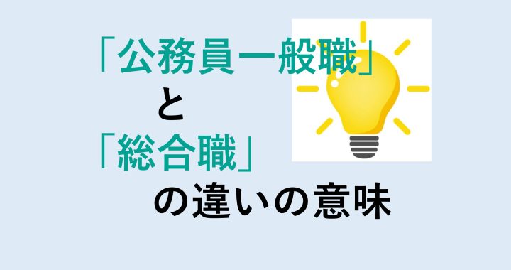 公務員一般職と総合職の違いの意味を分かりやすく解説！