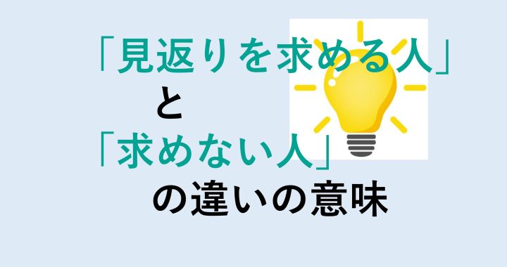 見返りを求める人と求めない人の違いの意味を分かりやすく解説！