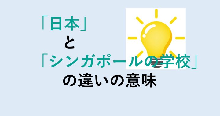 日本とシンガポールの学校の違いの意味を分かりやすく解説！